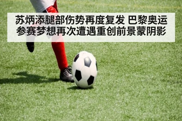 苏炳添腿部伤势再度复发 巴黎奥运参赛梦想再次遭遇重创前景蒙阴影